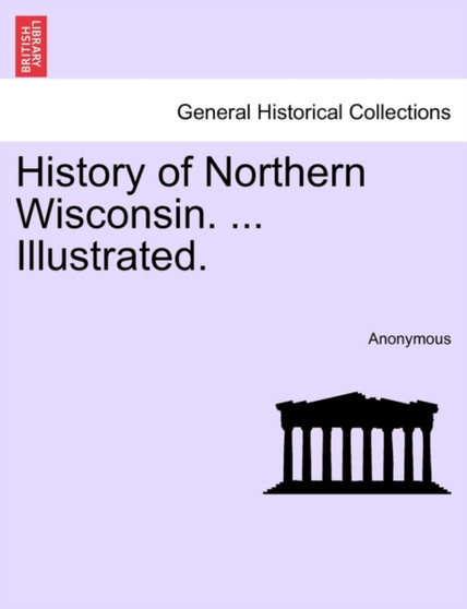 History of Northern Wisconsin. ... Illustrated.