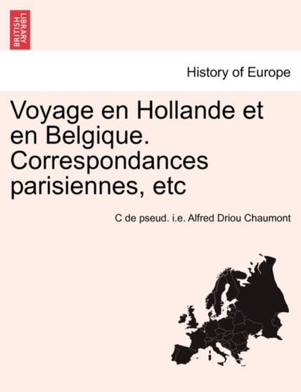 Voyage En Hollande Et En Belgique. Correspondances Parisiennes, Etc