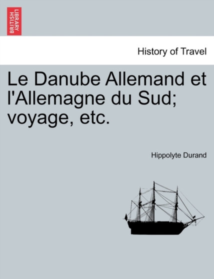 Le Danube Allemand Et L'Allemagne Du Sud; Voyage, Etc.