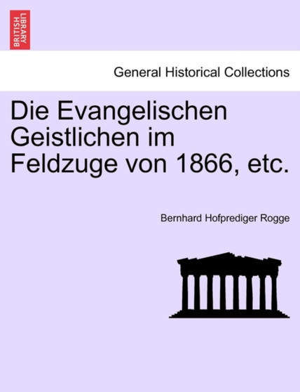 Die Evangelischen Geistlichen Im Feldzuge Von 1866, Etc.