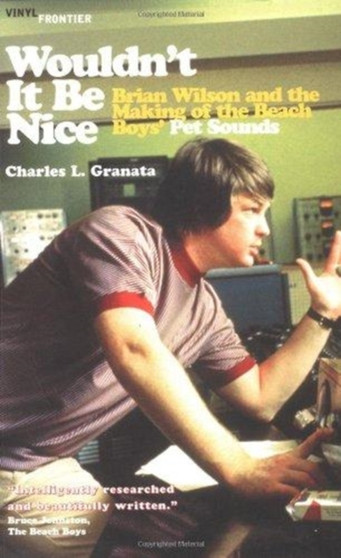 Wouldn't it be Nice : Brian Wilson and the Making of the "Beach Boys"' 'Pet Sounds' by Charles L. Granata - Paperback