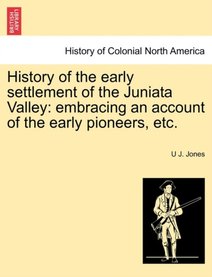 History of the Early Settlement of the Juniata Valley : Embracing an Account of the Early Pioneers, Etc.