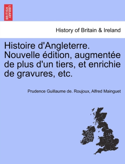 Histoire D'Angleterre. Nouvelle Edition, Augmentee de Plus D'Un Tiers, Et Enrichie de Gravures, Etc.