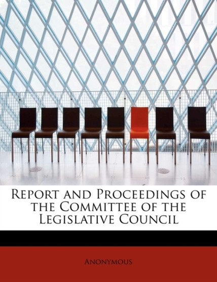 Report and Proceedings of the Committee of the Legislative Council