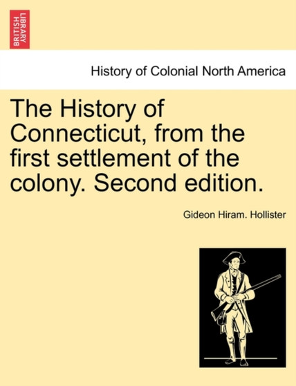 The History of Connecticut, from the First Settlement of the Colony. Second Edition.