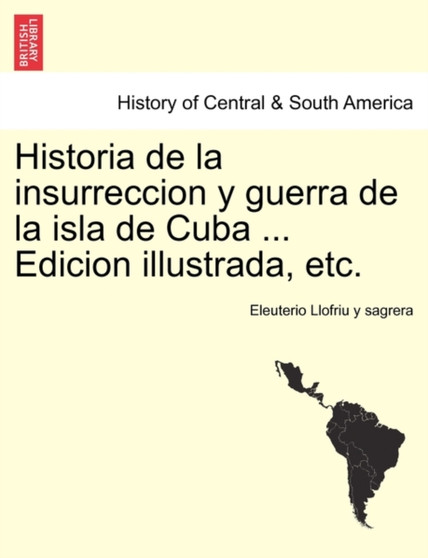 Historia de la insurreccion y guerra de la isla de Cuba ... Edicion illustrada, etc.