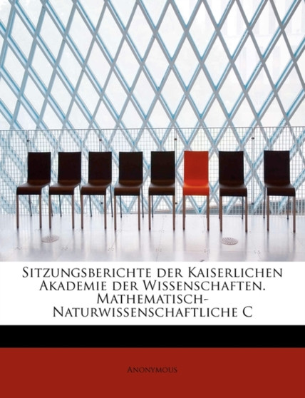 Sitzungsberichte Der Kaiserlichen Akademie Der Wissenschaften. Mathematisch-Naturwissenschaftliche C
