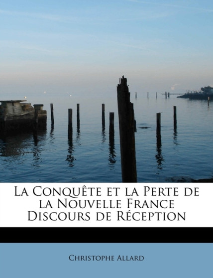 La Conqu Te Et La Perte de La Nouvelle France Discours de R Ception