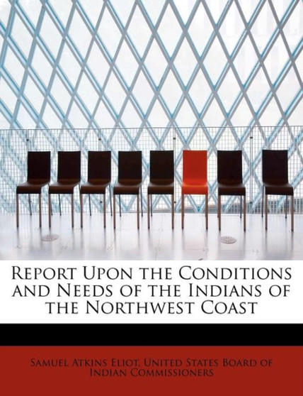 Report Upon the Conditions and Needs of the Indians of the Northwest Coast