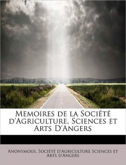 Memoires de La Societe D'Agriculture, Sciences Et Arts D'Angers