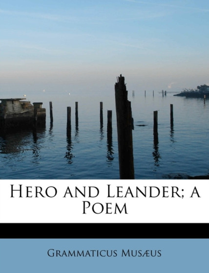 Hero and Leander; A Poem