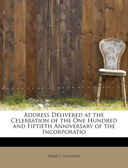 Address Delivered at the Celebration of the One Hundred and Fiftieth Anniversary of the Incorporatio