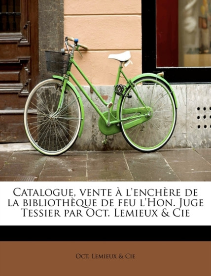 Catalogue, Vente A L'Enchere de La Bibliotheque de Feu L'Hon. Juge Tessier Par Oct. LeMieux & Cie