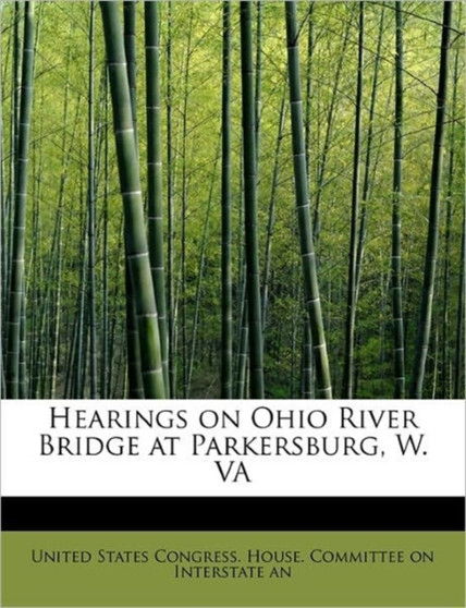 Hearings on Ohio River Bridge at Parkersburg, W. Va