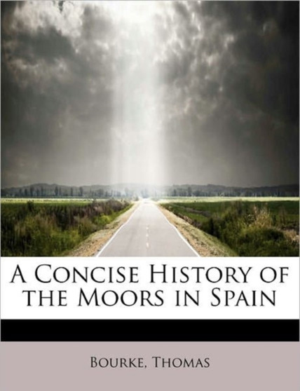 A Concise History of the Moors in Spain