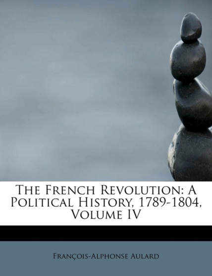 The French Revolution : A Political History, 1789-1804, Volume IV