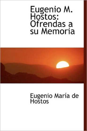 Eugenio M. Hostos : Ofrendas a Su Memoria