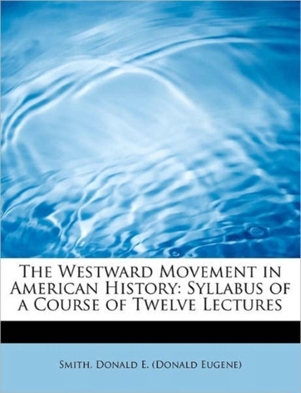 The Westward Movement in American History : Syllabus of a Course of Twelve Lectures