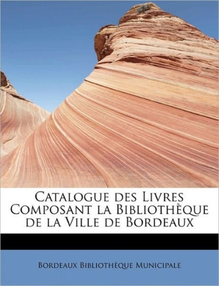 Catalogue Des Livres Composant La Bibliotheque de La Ville de Bordeaux