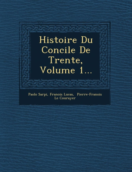 Histoire Du Concile de Trente, Volume 1...
