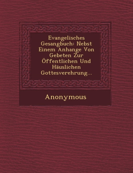 Evangelisches Gesangbuch : Nebst Einem Anhange Von Gebeten Zur Offentlichen Und Hauslichen Gottesverehrung...