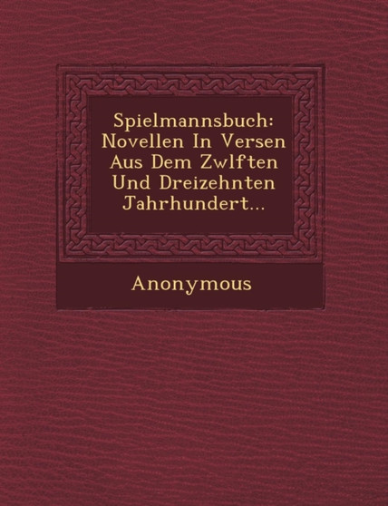 Spielmannsbuch : Novellen in Versen Aus Dem Zw Lften Und Dreizehnten Jahrhundert...
