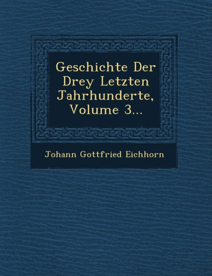 Geschichte Der Drey Letzten Jahrhunderte, Volume 3...