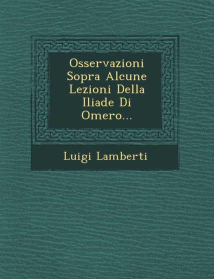 Osservazioni Sopra Alcune Lezioni Della Iliade Di Omero...