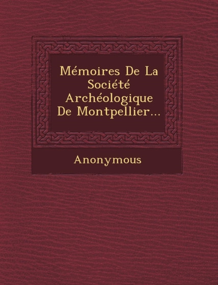 Memoires de La Societe Archeologique de Montpellier...