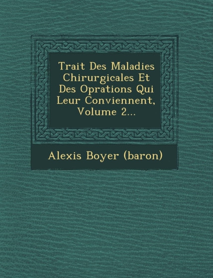 Trait Des Maladies Chirurgicales Et Des Op Rations Qui Leur Conviennent, Volume 2...