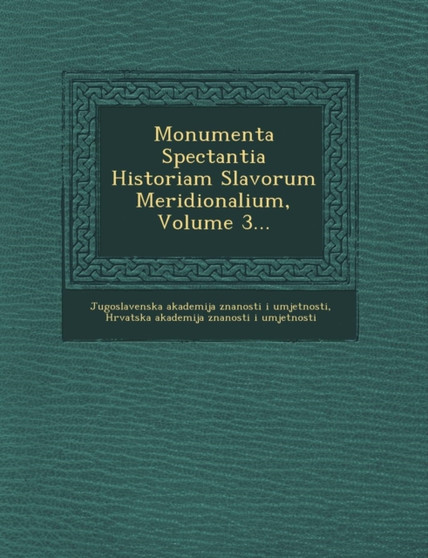 Monumenta Spectantia Historiam Slavorum Meridionalium, Volume 3...