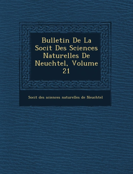 Bulletin de La Soci T Des Sciences Naturelles de Neuch Tel, Volume 21