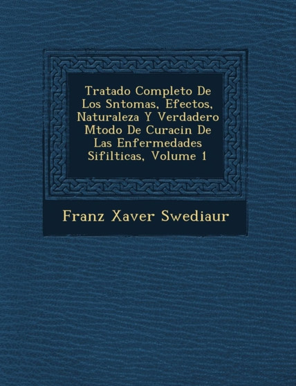 Tratado Completo De Los S�ntomas, Efectos, Naturaleza Y Verdadero M�todo De Curaci�n De Las Enfermedades Sifil�ticas, Volume 1