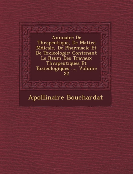 Annuaire de Th Rapeutique, de Mati Re M Dicale, de Pharmacie Et de Toxicologie : Contenant Le R Sum Des Travaux Th Rapeutiques Et Toxicologiques ..., Volume 22