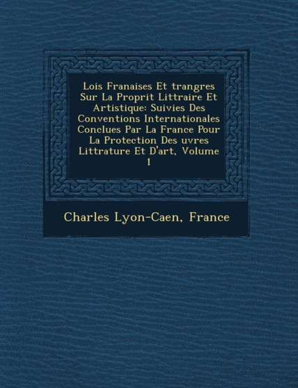 Lois Fran�aises Et �trang�res Sur La Propri�t� Litt�raire Et Artistique : Suivies Des Conventions Internationales Conclues Par La France Pour La Protection De