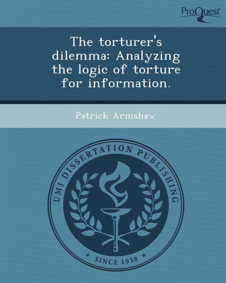 The Torturer's Dilemma: Analyzing the Logic of Torture for Information