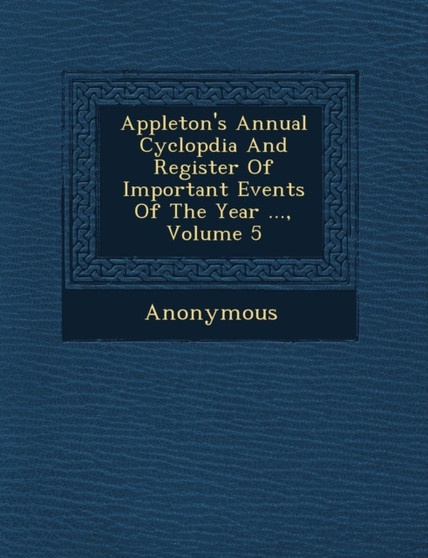Appleton's Annual Cyclop Dia and Register of Important Events of the Year ..., Volume 5