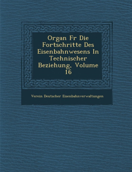 Organ Fur Die Fortschritte Des Eisenbahnwesens in Technischer Beziehung, Volume 16