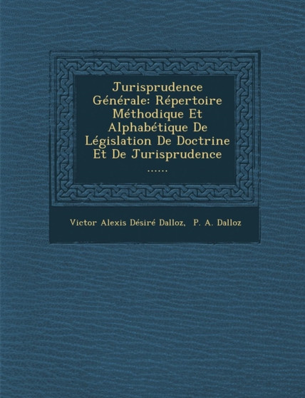 Jurisprudence Generale : Repertoire Methodique Et Alphabetique de Legislation de Doctrine Et de Jurisprudence ......