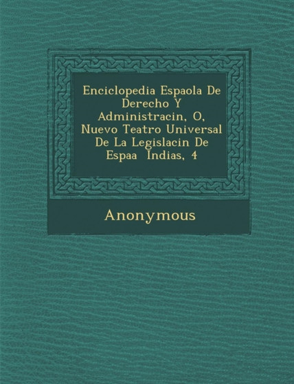 Enciclopedia Espa Ola de Derecho y Administraci N, O, Nuevo Teatro Universal de La Legislaci N de Espa a Indias, 4