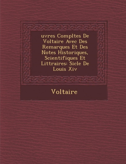 Uvres Completes de Voltaire Avec Des Remarques Et Des Notes Historiques, Scientifiques Et Litt Raires : Si Cle de Louis XIV