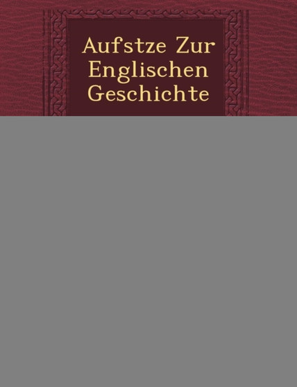 Aufs�tze Zur Englischen Geschichte Aufs�tze Zur Englischen Geschichte