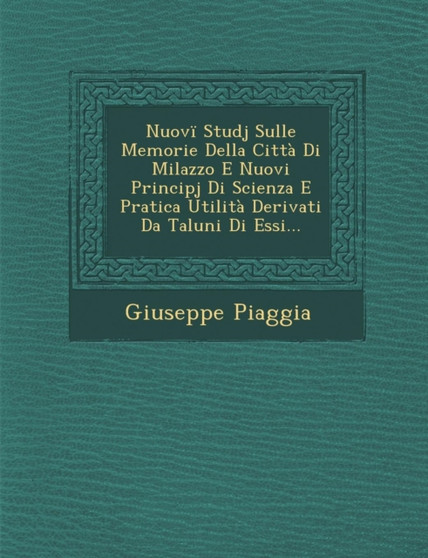 Nuovi Studj Sulle Memorie Della Citta Di Milazzo E Nuovi Principj Di Scienza E Pratica Utilita Derivati Da Taluni Di Essi...