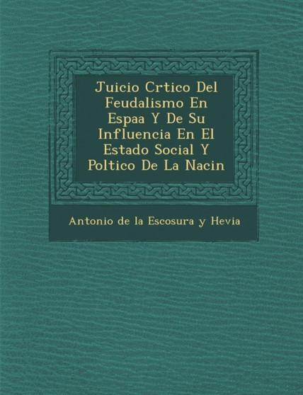 Juicio Cr Tico del Feudalismo En Espa A Y de Su Influencia En El Estado Social y Pol Tico de La Naci N