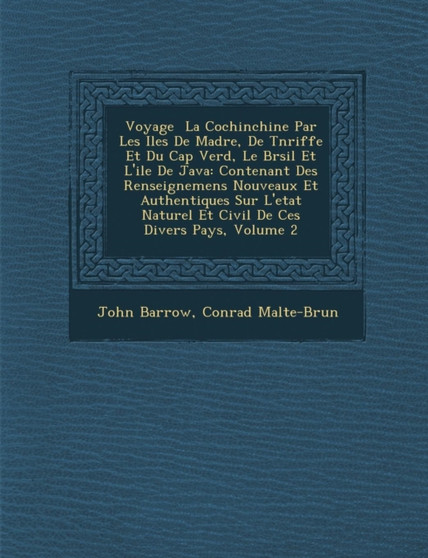 Voyage � La Cochinchine Par Les Iles De Mad�re, De T�n�riffe Et Du Cap Verd, Le Br�sil Et L'ile De Java : Contenant Des Renseignemens Nouveaux Et Authentiques Sur L'