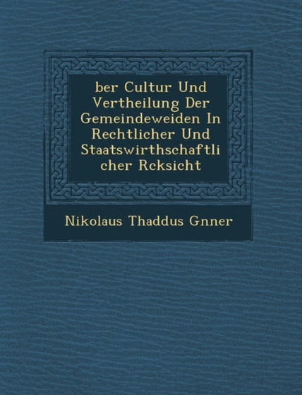 Ber Cultur Und Vertheilung Der Gemeindeweiden in Rechtlicher Und Staatswirthschaftlicher R Cksicht