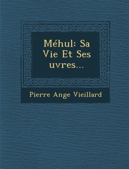 Mehul : Sa Vie Et Ses Uvres...