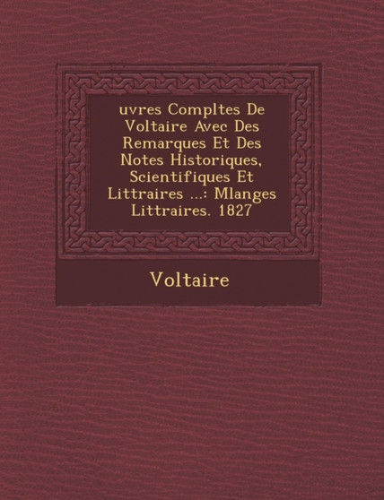 Uvres Completes de Voltaire Avec Des Remarques Et Des Notes Historiques, Scientifiques Et Litt Raires ... : Melanges Litt Raires. 1827