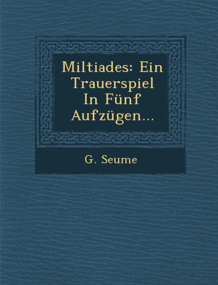 Miltiades : Ein Trauerspiel in Funf Aufzugen...