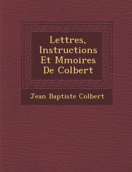 Lettres, Instructions Et M�moires De Colbert